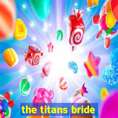 the titans bride